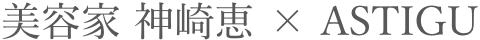 美容家 神崎恵 × ASTIGU